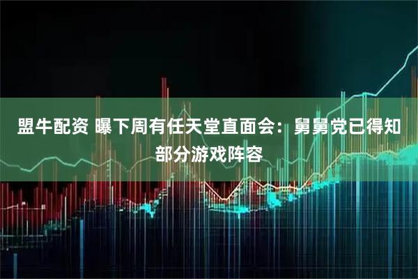 盟牛配资 曝下周有任天堂直面会：舅舅党已得知部分游戏阵容