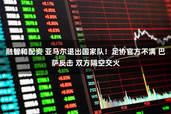 融智和配资 亚马尔退出国家队!足协官方不满 巴萨反击 双方隔空交火