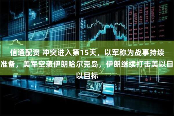 信通配资 冲突进入第15天,以军称为战事持续做准备,美军空袭伊朗哈尔克岛,伊朗继续打击美以目标